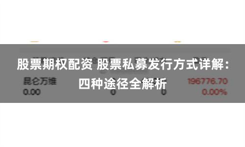 股票期权配资 股票私募发行方式详解：四种途径全解析
