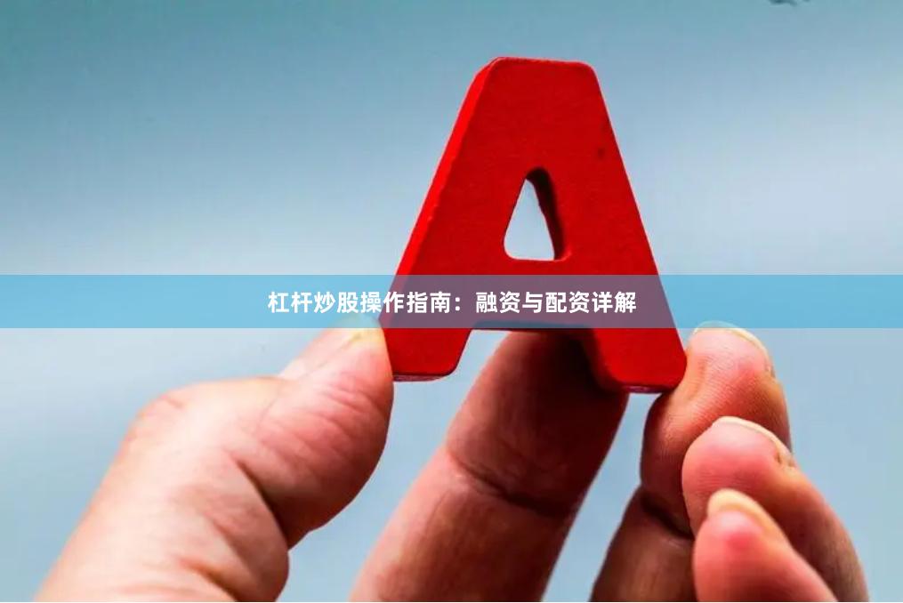 杠杆炒股操作指南：融资与配资详解