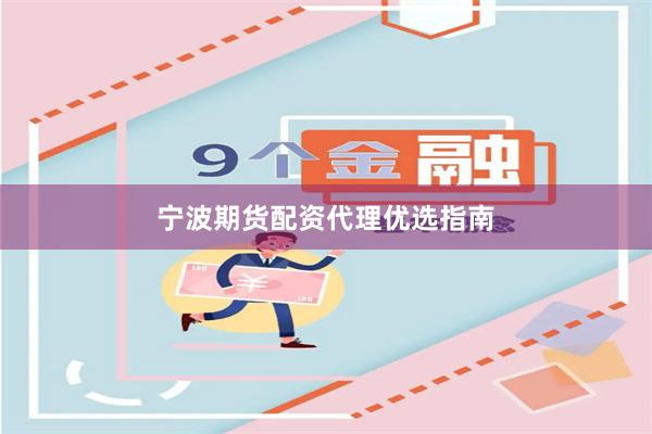 宁波期货配资代理优选指南