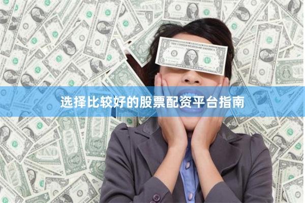 选择比较好的股票配资平台指南