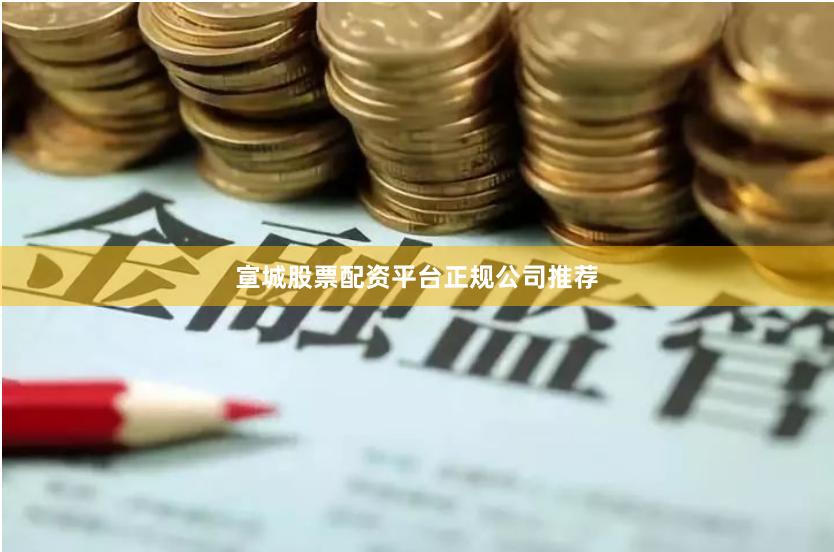 宣城股票配资平台正规公司推荐